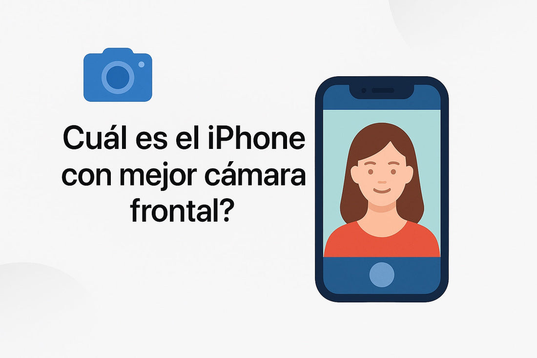 ¿Cuál es el iPhone con mejor cámara frontal?